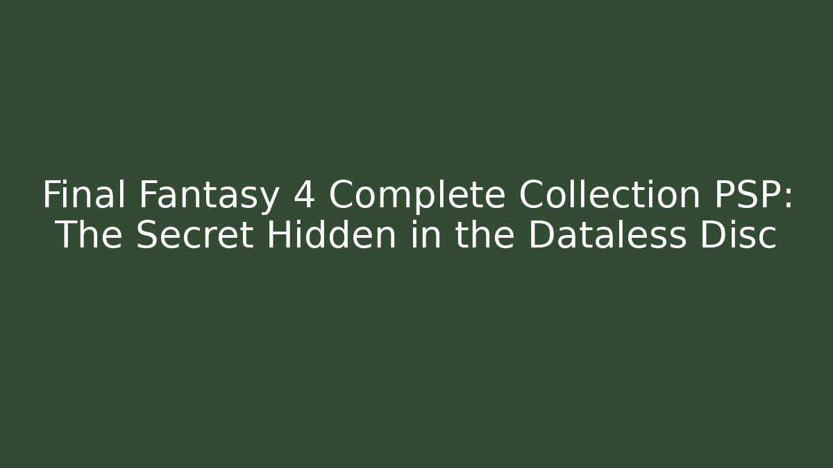 Final Fantasy 4 Complete Collection PSP: The Secret Hidden in the Dataless Disc