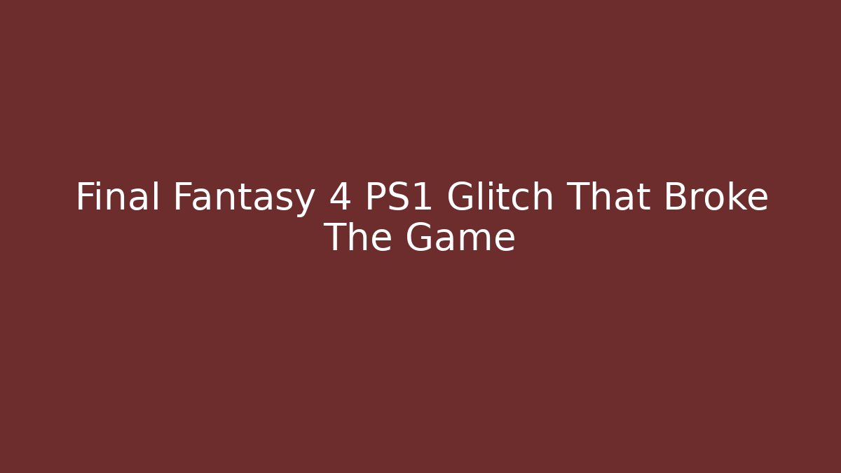 Final Fantasy 4 PS1 Glitch That Broke The Game
