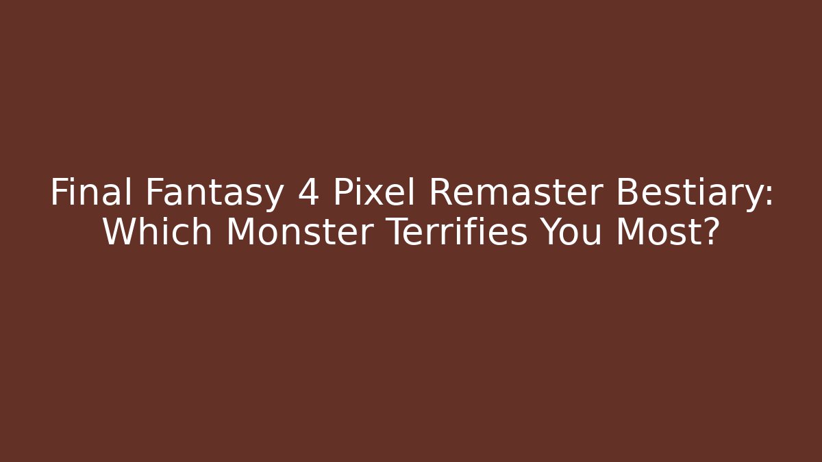 Final Fantasy 4 Pixel Remaster Bestiary: Which Monster Terrifies You Most?