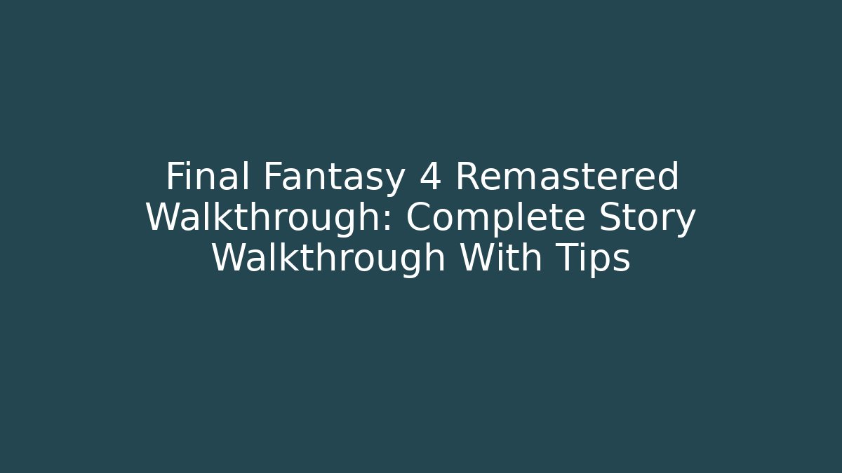 Final Fantasy 4 Remastered Walkthrough: Complete Story Walkthrough With Tips