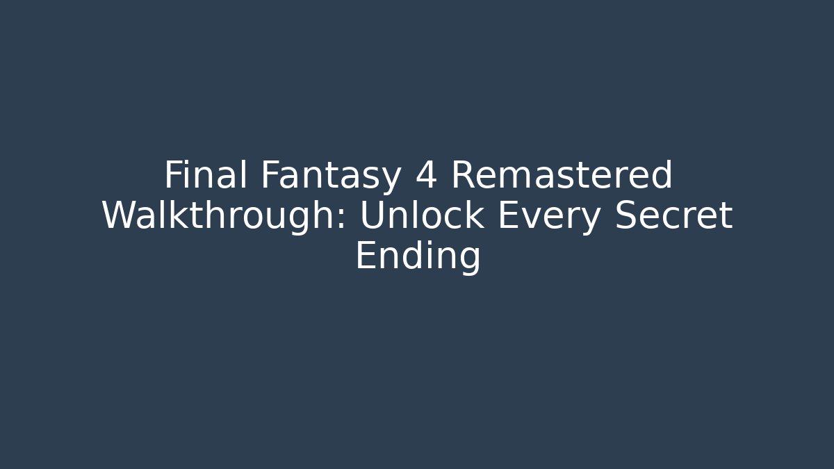 Final Fantasy 4 Remastered Walkthrough: Unlock Every Secret Ending