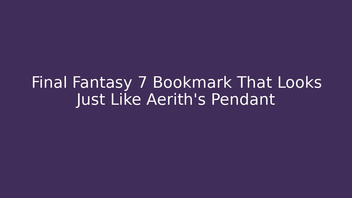 Final Fantasy 7 Bookmark That Looks Just Like Aerith's Pendant