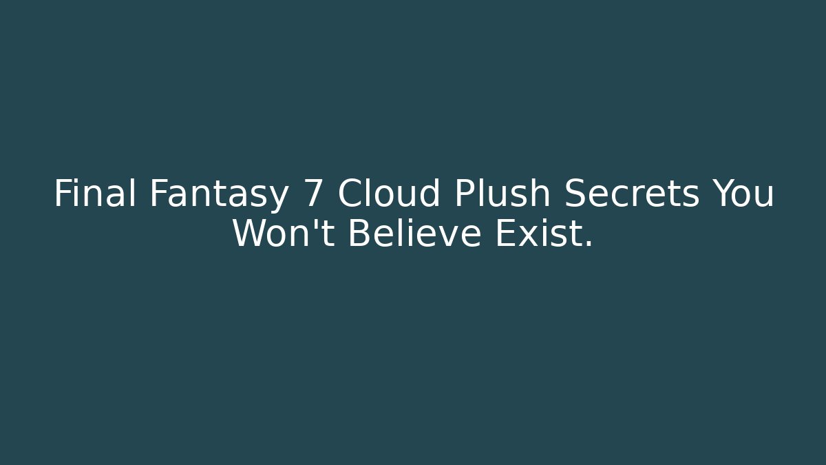 Final Fantasy 7 Cloud Plush Secrets You Won't Believe Exist. - Create More Assets