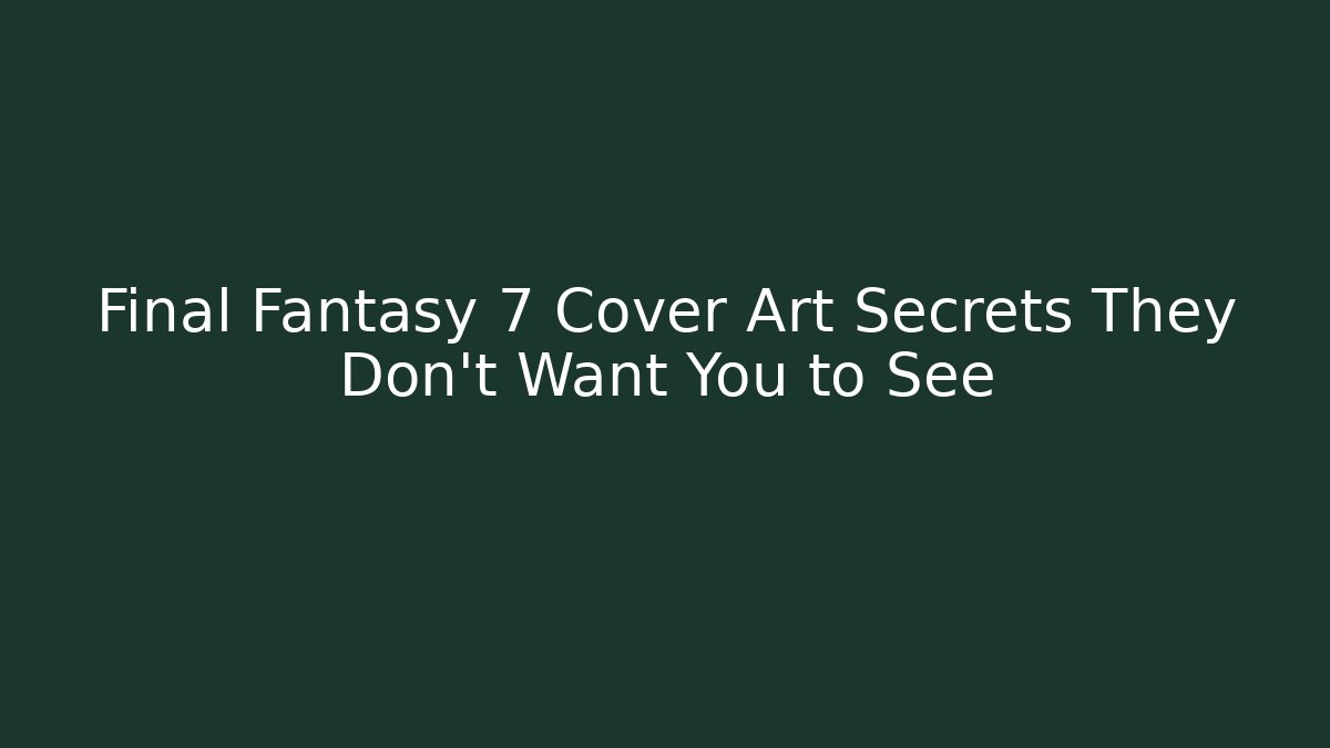 Final Fantasy 7 Cover Art Secrets They Don't Want You to See