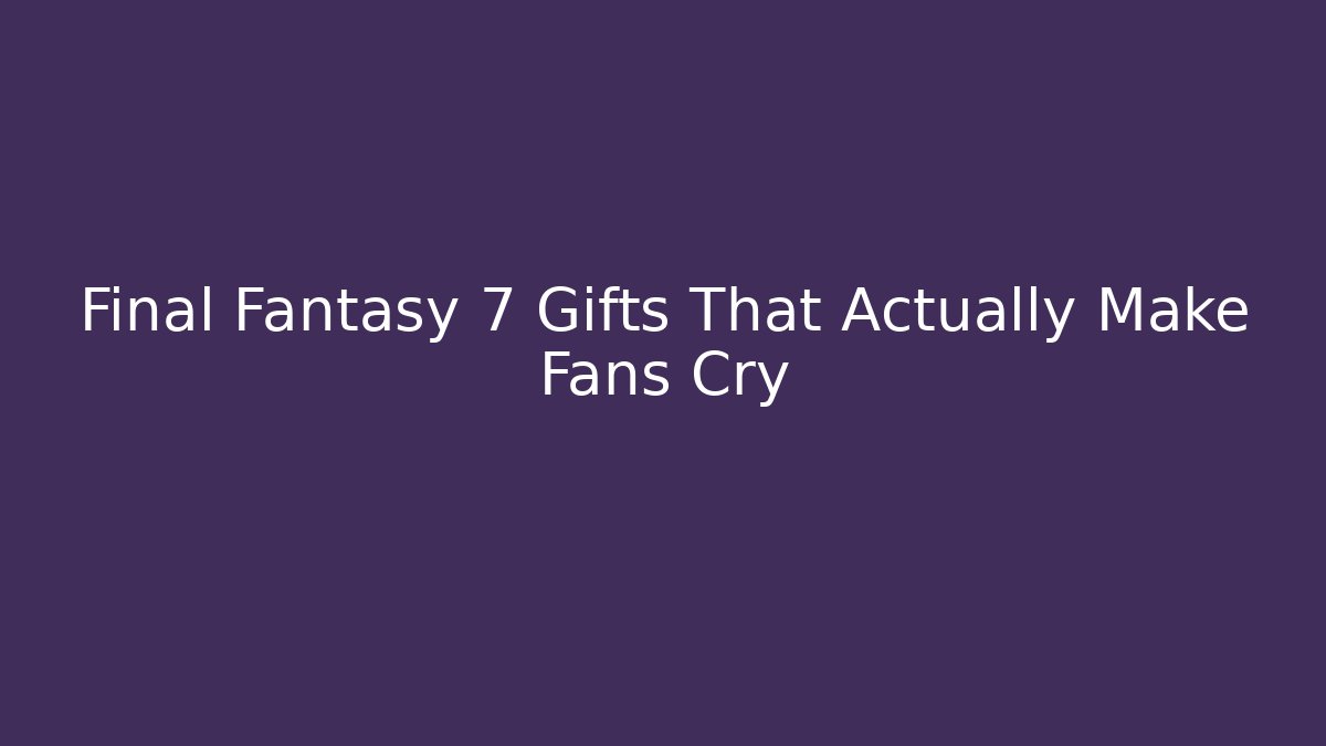 Final Fantasy 7 Gifts That Actually Make Fans Cry