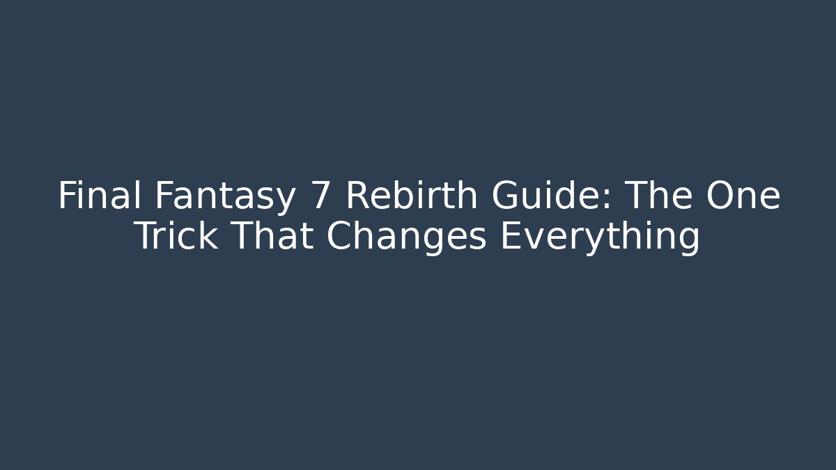 Final Fantasy 7 Rebirth Guide: The One Trick That Changes Everything - Create More Assets