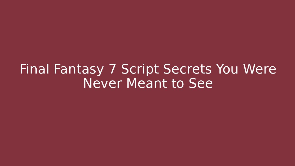 Final Fantasy 7 Script Secrets You Were Never Meant to See