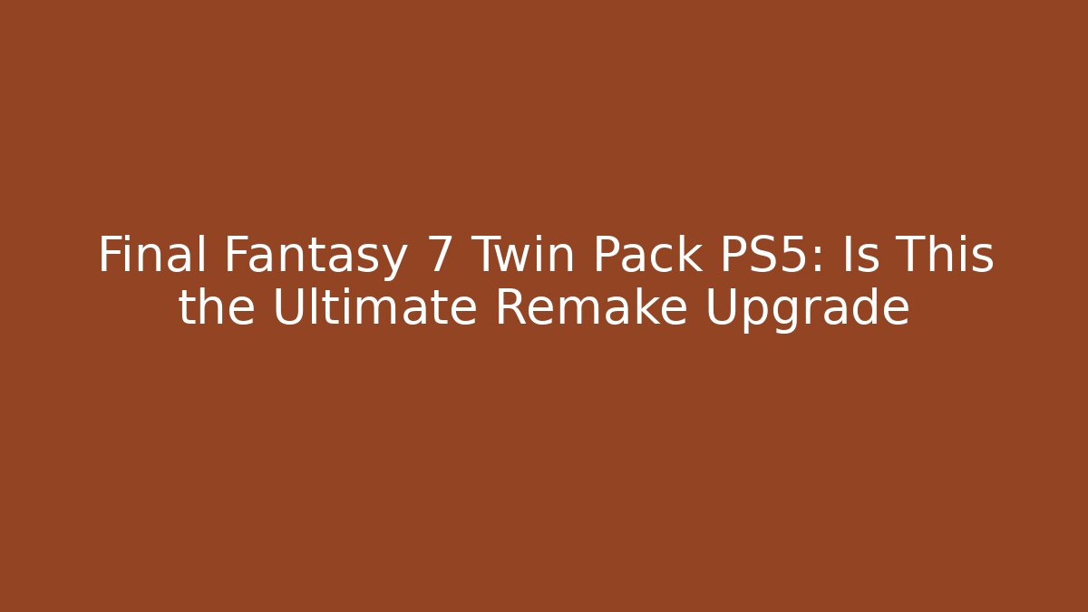 Final Fantasy 7 Twin Pack PS5: Is This the Ultimate Remake Upgrade
