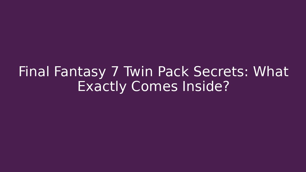 Final Fantasy 7 Twin Pack Secrets: What Exactly Comes Inside?