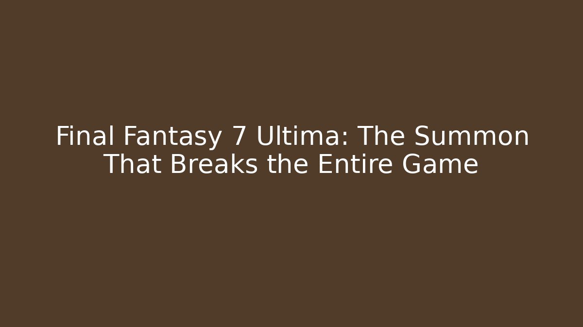 Final Fantasy 7 Ultima: The Summon That Breaks the Entire Game