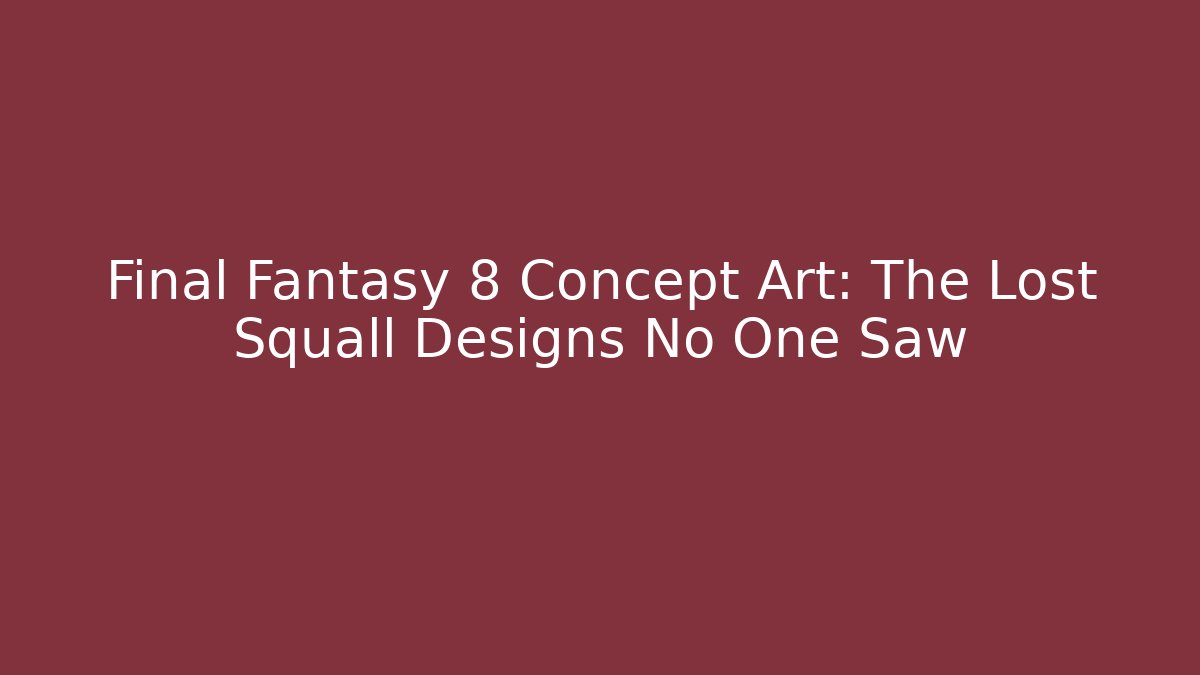 Final Fantasy 8 Concept Art: The Lost Squall Designs No One Saw