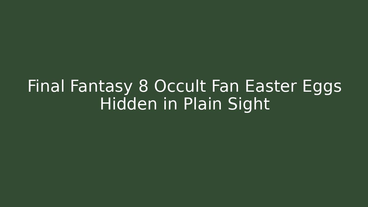 Final Fantasy 8 Occult Fan Easter Eggs Hidden in Plain Sight - Create More Assets