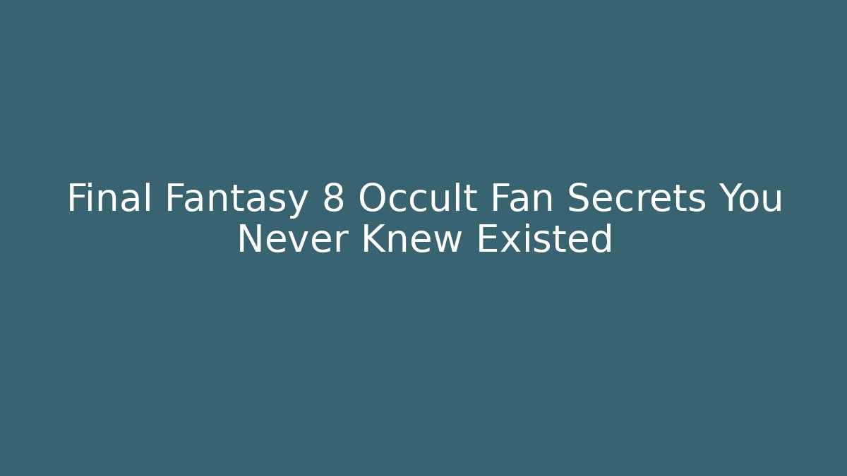 Final Fantasy 8 Occult Fan Secrets You Never Knew Existed