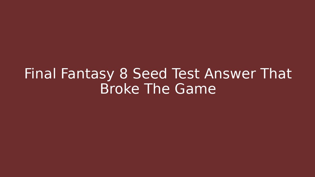 Final Fantasy 8 Seed Test Answer That Broke The Game