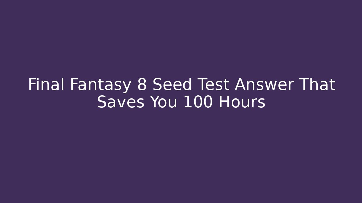 Final Fantasy 8 Seed Test Answer That Saves You 100 Hours