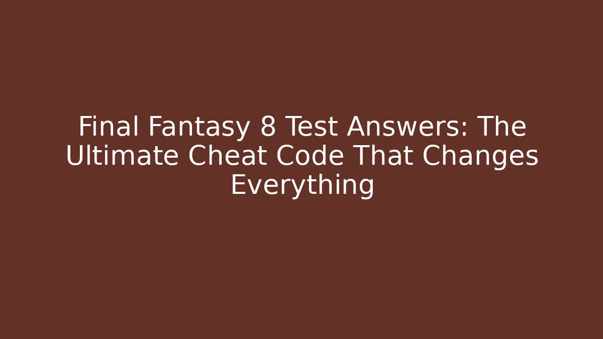 Final Fantasy 8 Test Answers: The Ultimate Cheat Code That Changes Everything - Create More Assets
