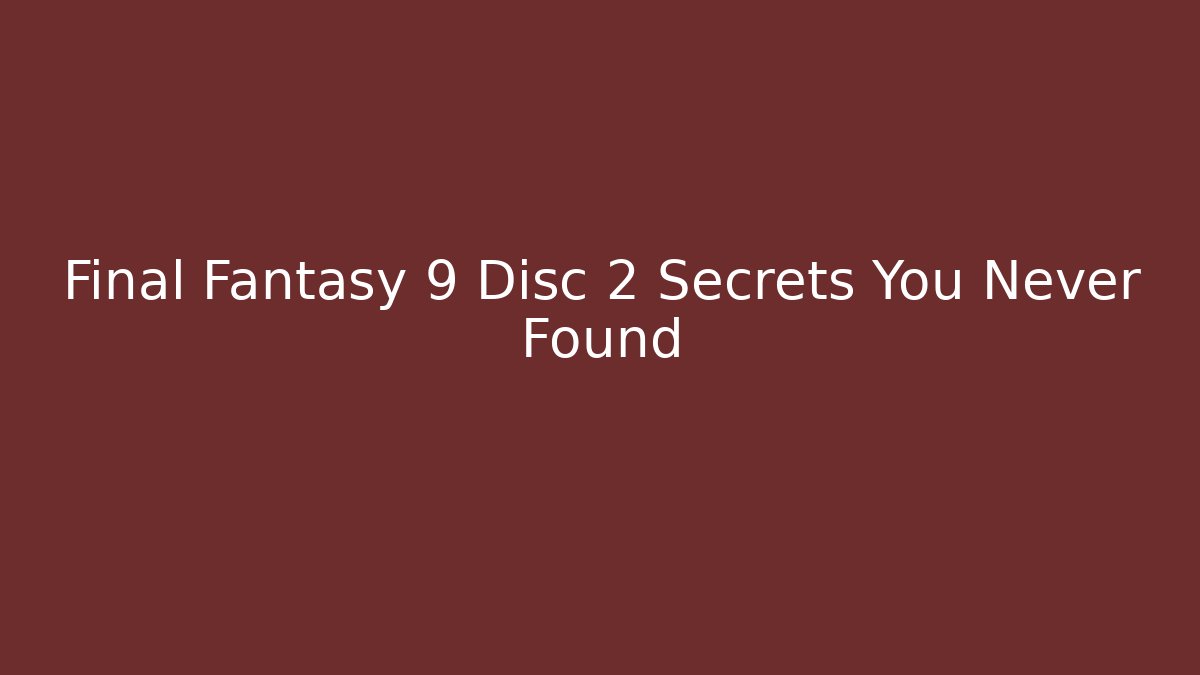 Final Fantasy 9 Disc 2 Secrets You Never Found