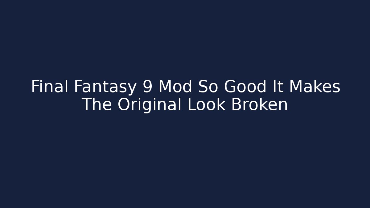 Final Fantasy 9 Mod So Good It Makes The Original Look Broken - Create More Assets
