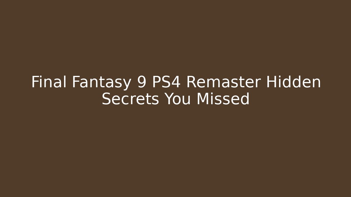 Final Fantasy 9 PS4 Remaster Hidden Secrets You Missed