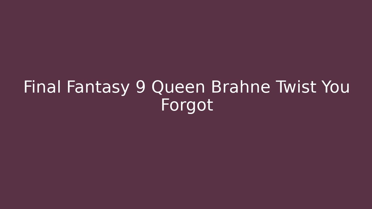 Final Fantasy 9 Queen Brahne Twist You Forgot - Create More Assets