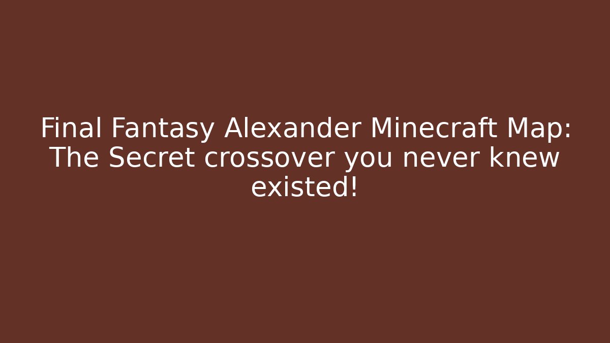 Final Fantasy Alexander Minecraft Map: The Secret crossover you never knew existed!