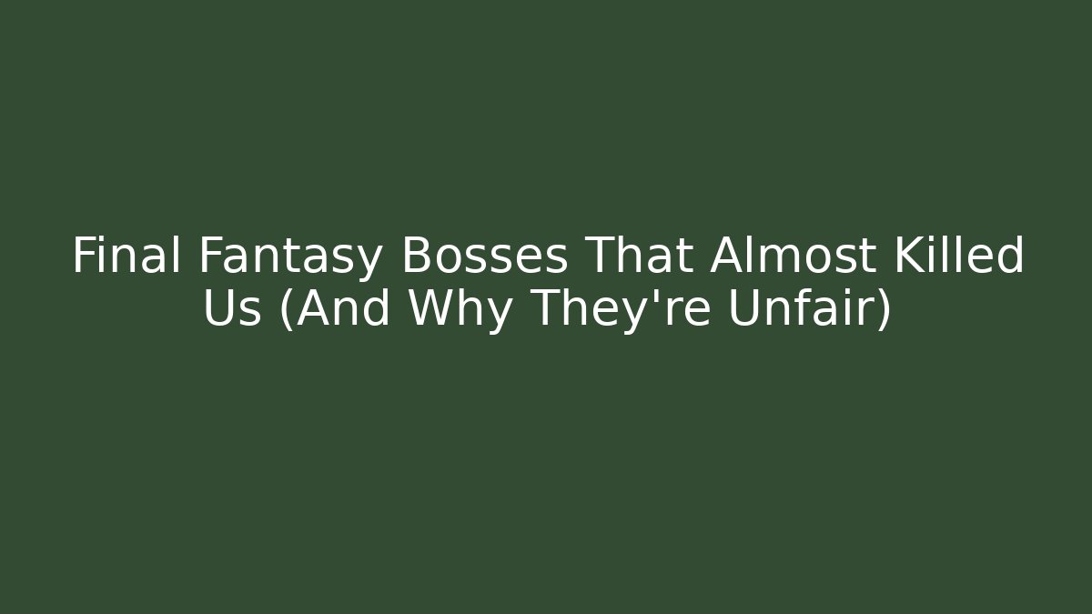 Final Fantasy Bosses That Almost Killed Us (And Why They're Unfair)