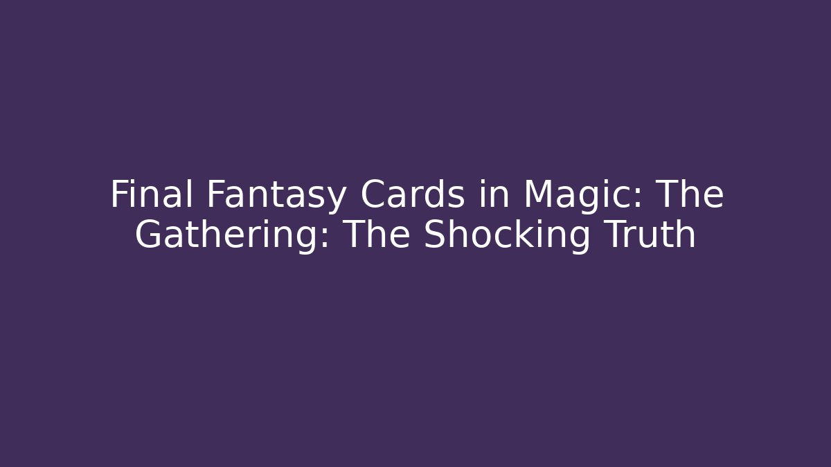 Final Fantasy Cards in Magic: The Gathering: The Shocking Truth - Create More Assets