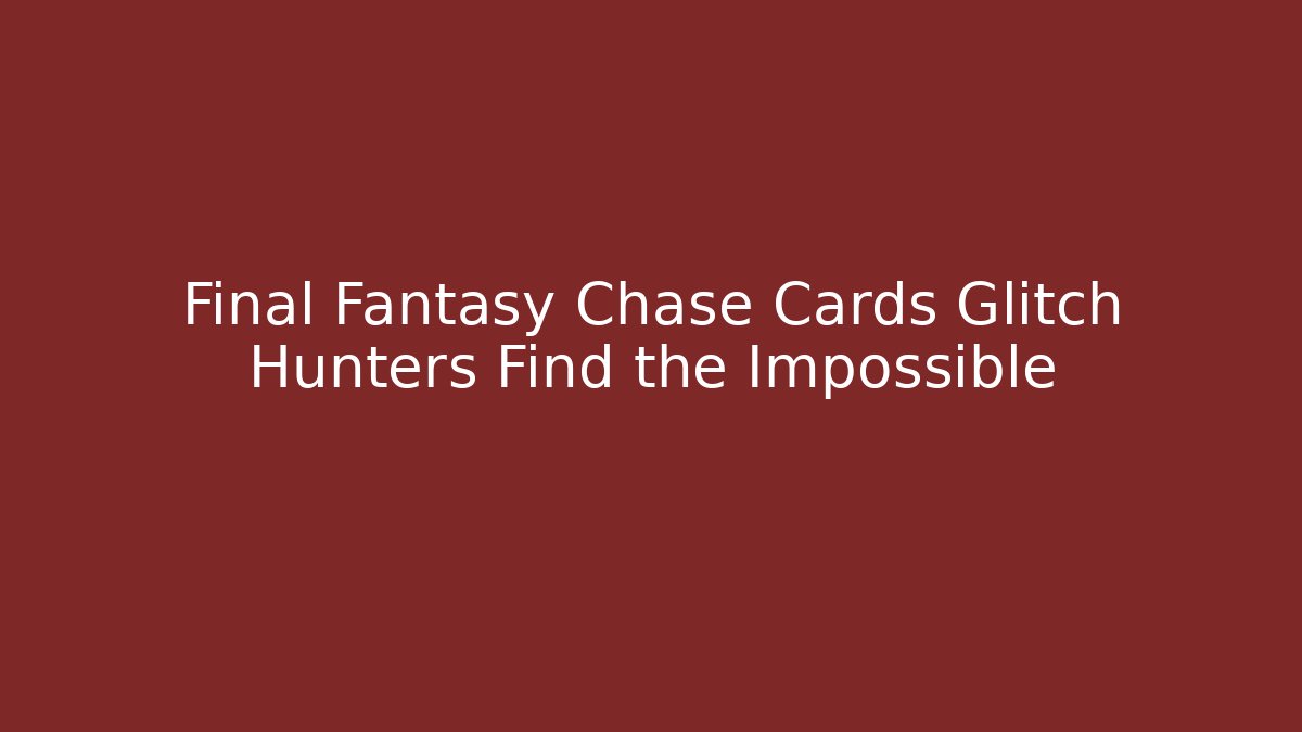 Final Fantasy Chase Cards Glitch Hunters Find the Impossible