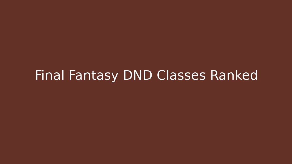 Final Fantasy DND Classes Ranked - Create More Assets