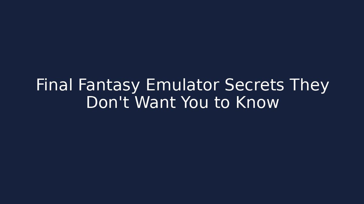 Final Fantasy Emulator Secrets They Don't Want You to Know