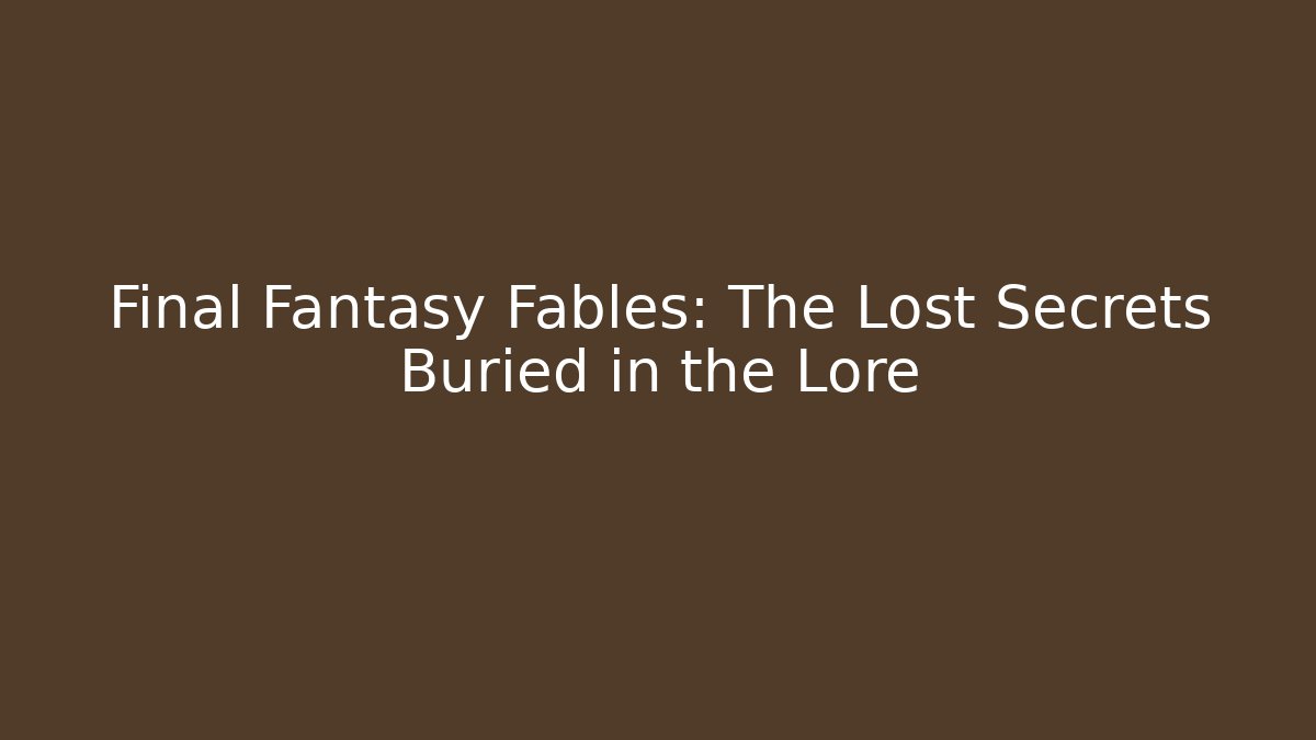 Final Fantasy Fables: The Lost Secrets Buried in the Lore