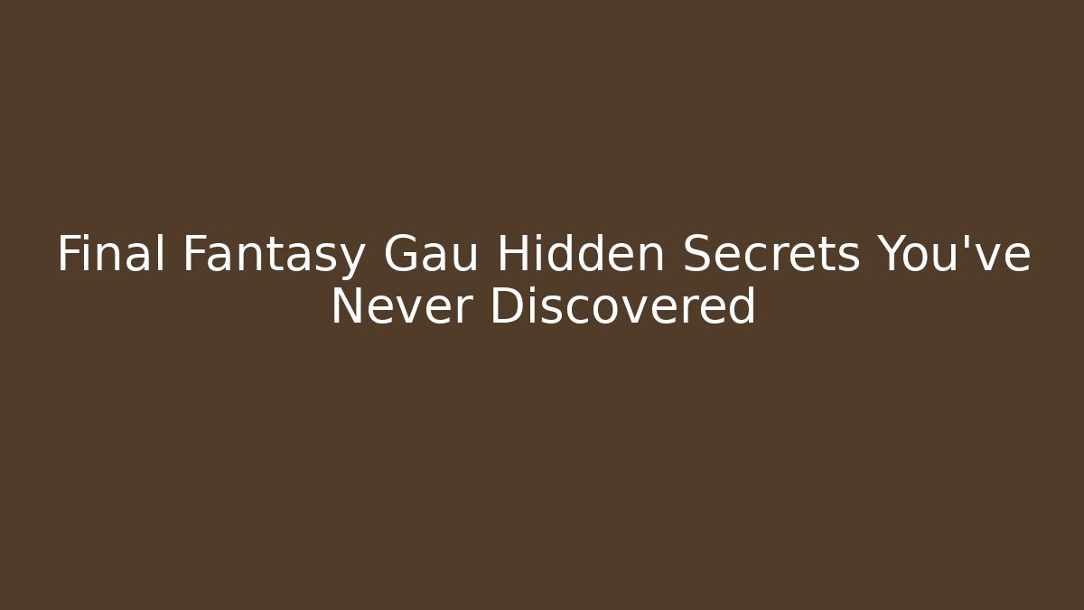 Final Fantasy Gau Hidden Secrets You've Never Discovered - Create More Assets