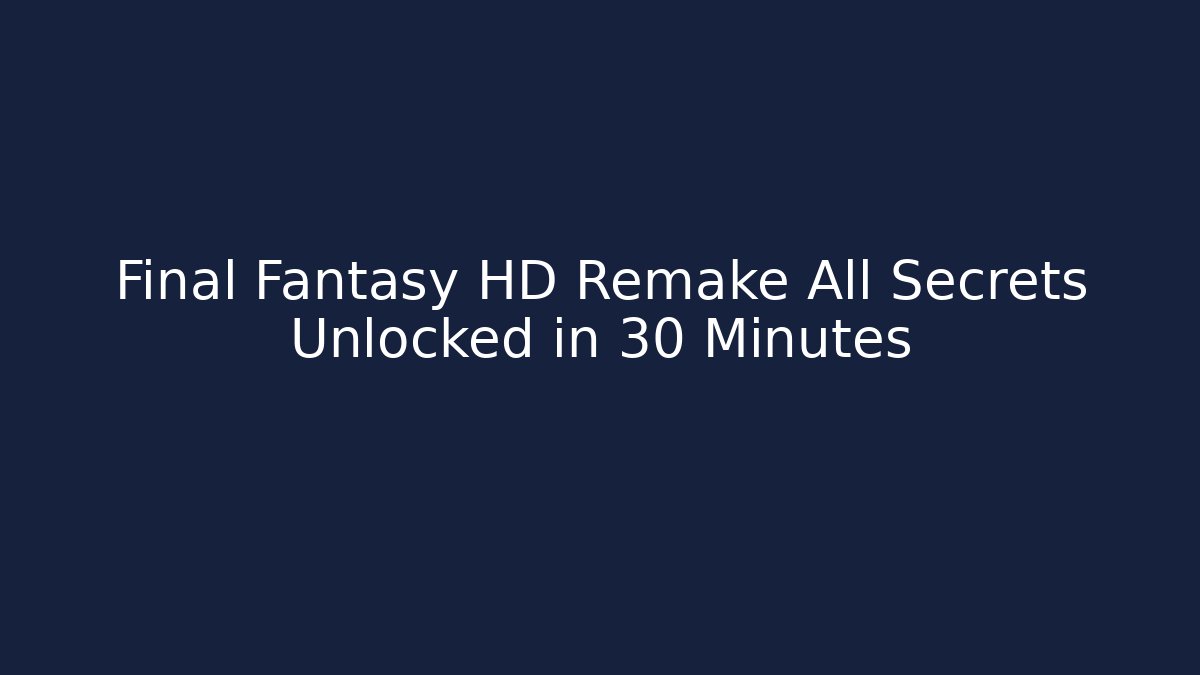Final Fantasy HD Remake All Secrets Unlocked in 30 Minutes