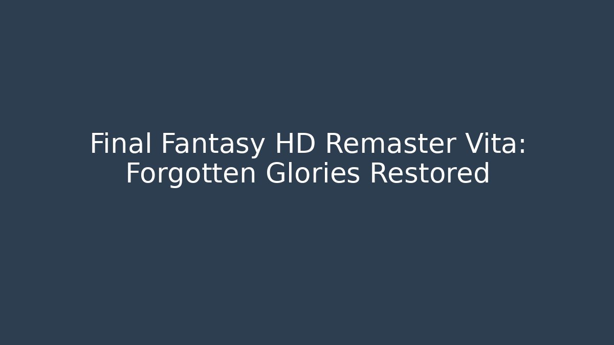 Final Fantasy HD Remaster Vita: Forgotten Glories Restored