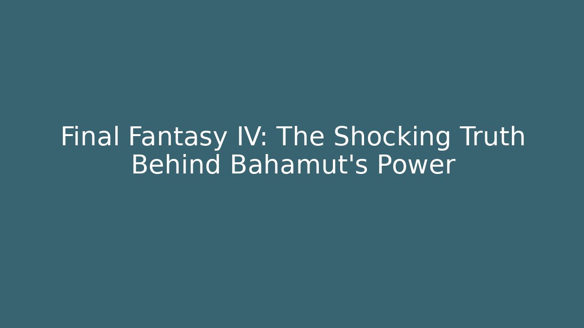 Final Fantasy IV: The Shocking Truth Behind Bahamut's Power