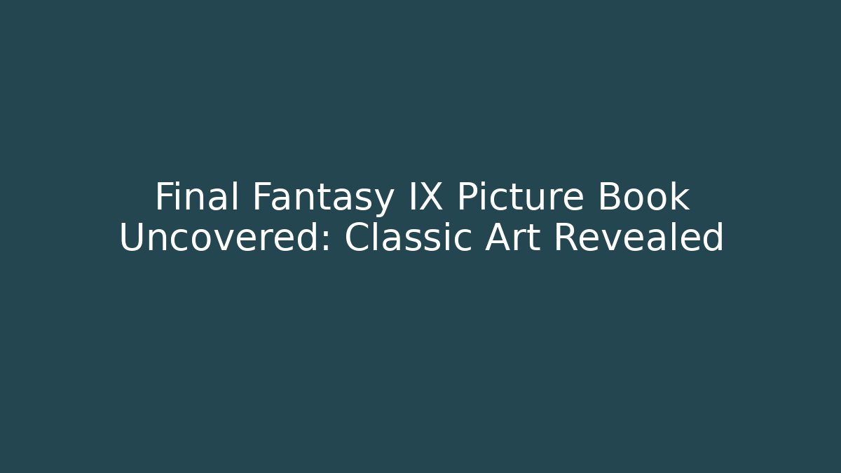 Final Fantasy IX Picture Book Uncovered: Classic Art Revealed