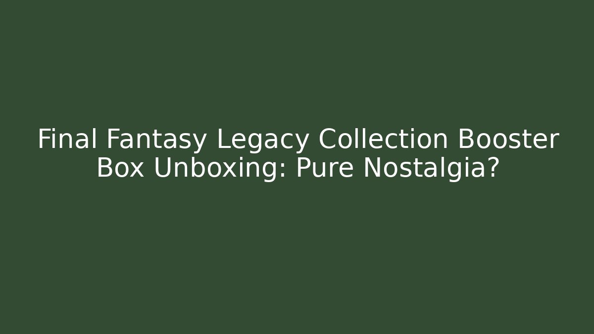 Final Fantasy Legacy Collection Booster Box Unboxing: Pure Nostalgia?