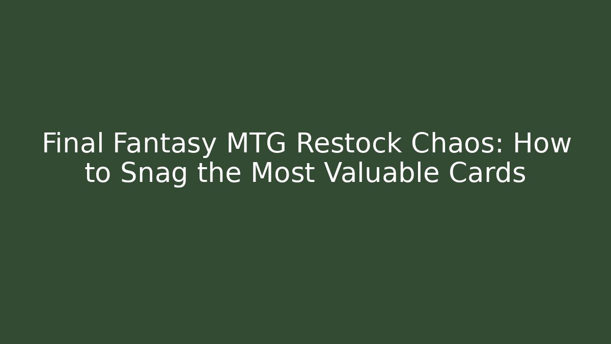 Final Fantasy MTG Restock Chaos: How to Snag the Most Valuable Cards