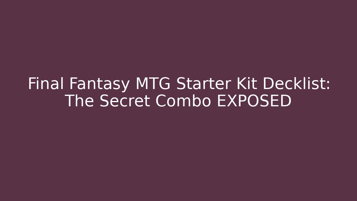 Final Fantasy MTG Starter Kit Decklist: The Secret Combo EXPOSED