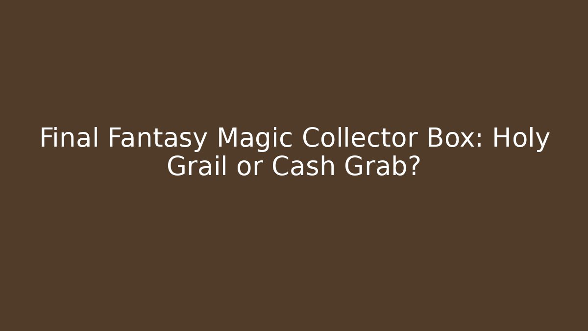 Final Fantasy Magic Collector Box: Holy Grail or Cash Grab? - Create More Assets