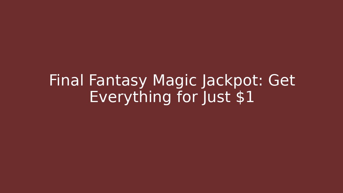 Final Fantasy Magic Jackpot: Get Everything for Just $1