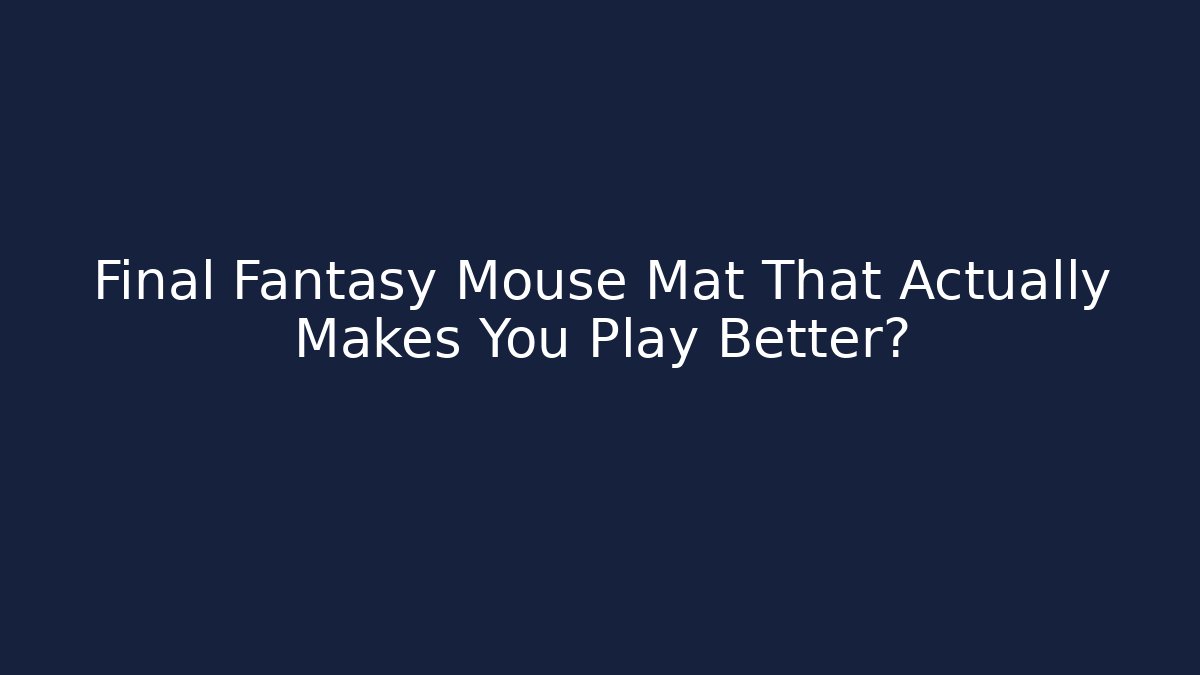 Final Fantasy Mouse Mat That Actually Makes You Play Better?