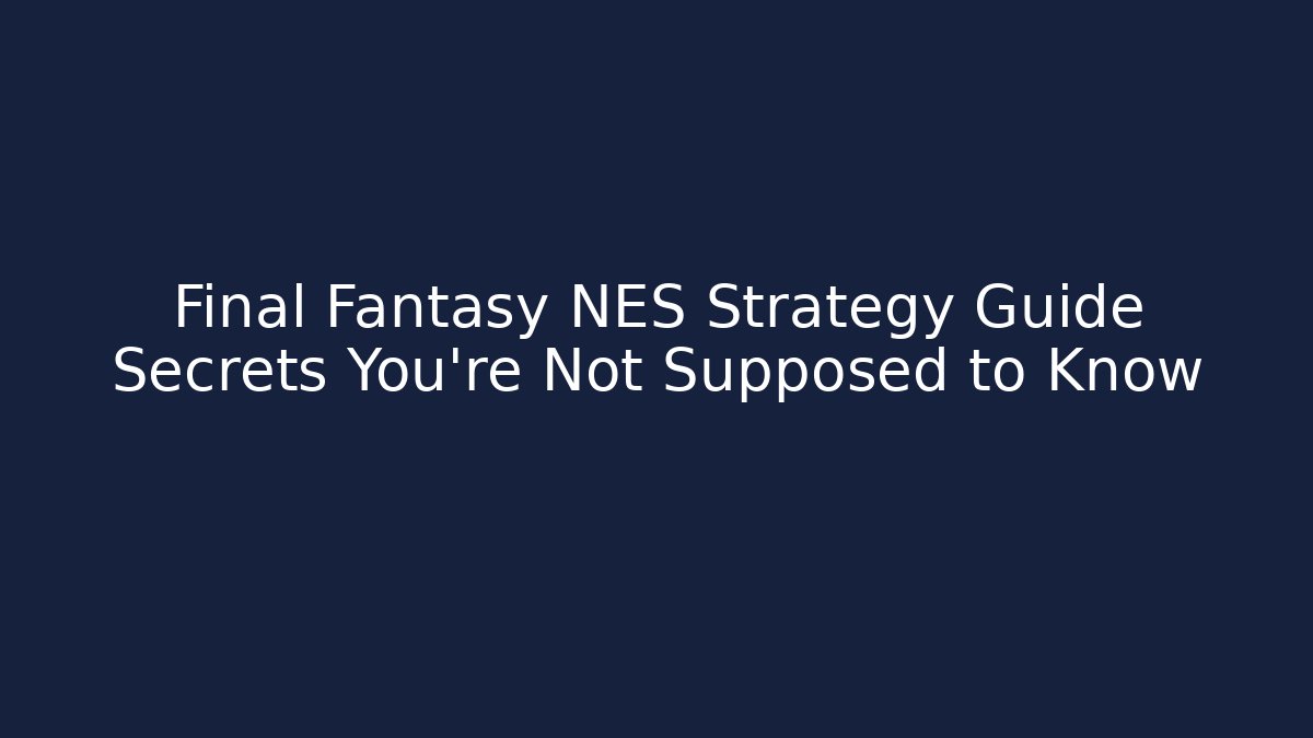Final Fantasy NES Strategy Guide Secrets You're Not Supposed to Know