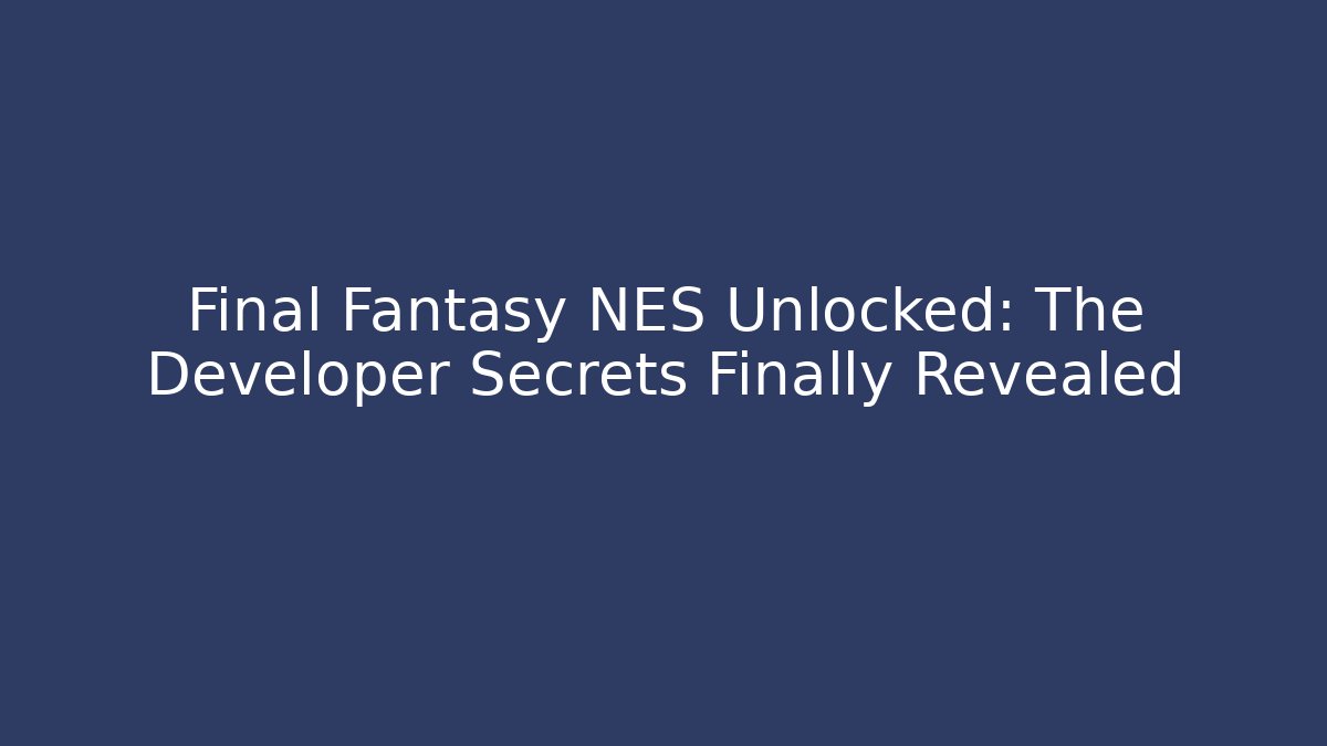 Final Fantasy NES Unlocked: The Developer Secrets Finally Revealed