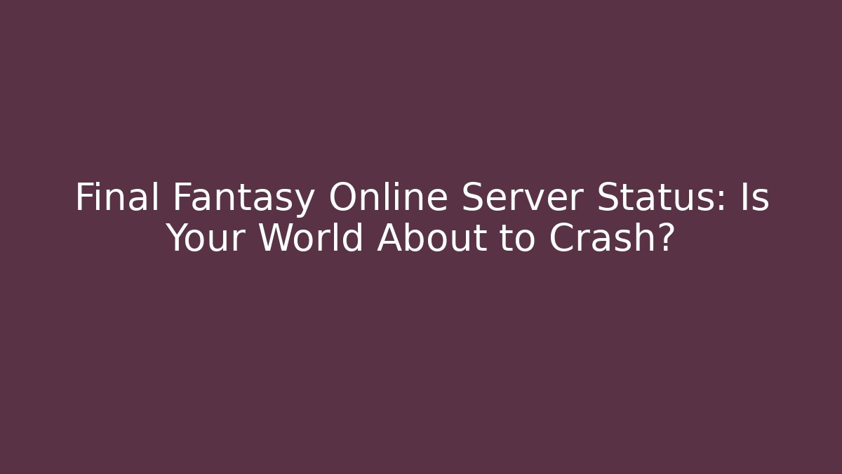 Final Fantasy Online Server Status: Is Your World About to Crash?