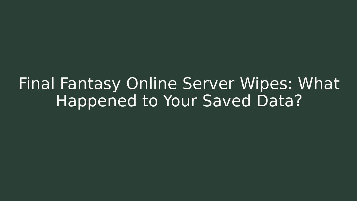Final Fantasy Online Server Wipes: What Happened to Your Saved Data?