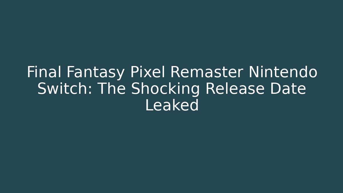 Final Fantasy Pixel Remaster Nintendo Switch: The Shocking Release Date Leaked