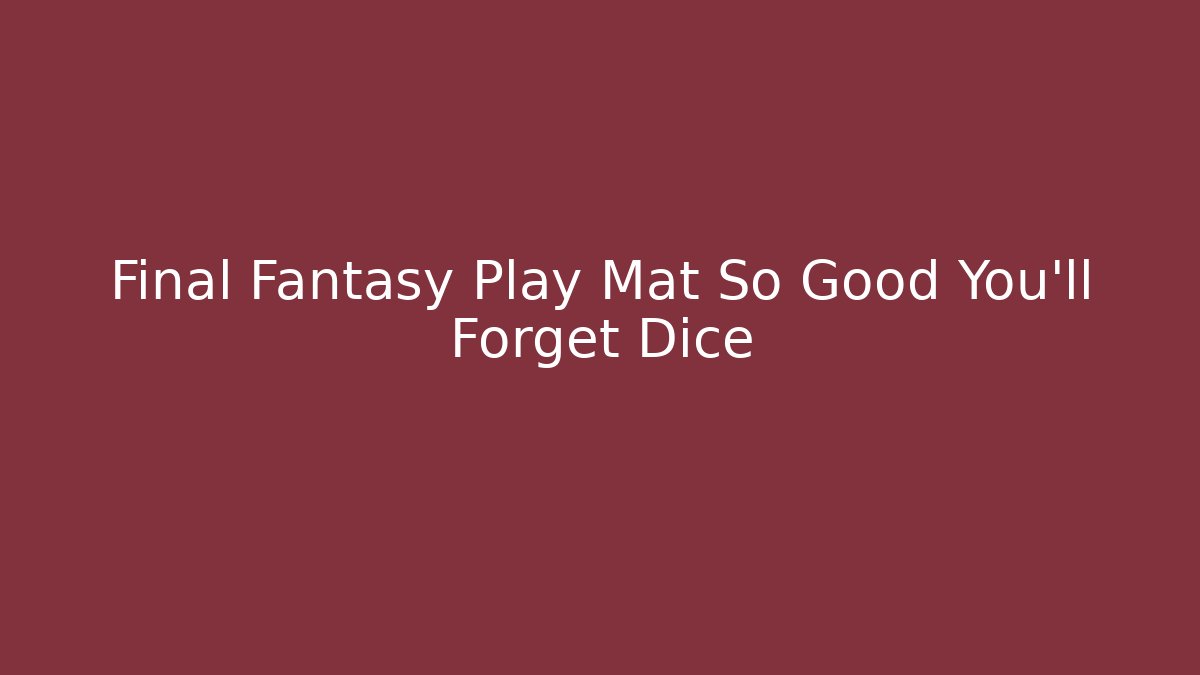 Final Fantasy Play Mat So Good You'll Forget Dice