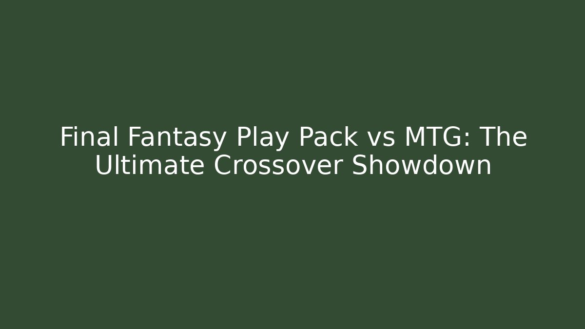 Final Fantasy Play Pack vs MTG: The Ultimate Crossover Showdown