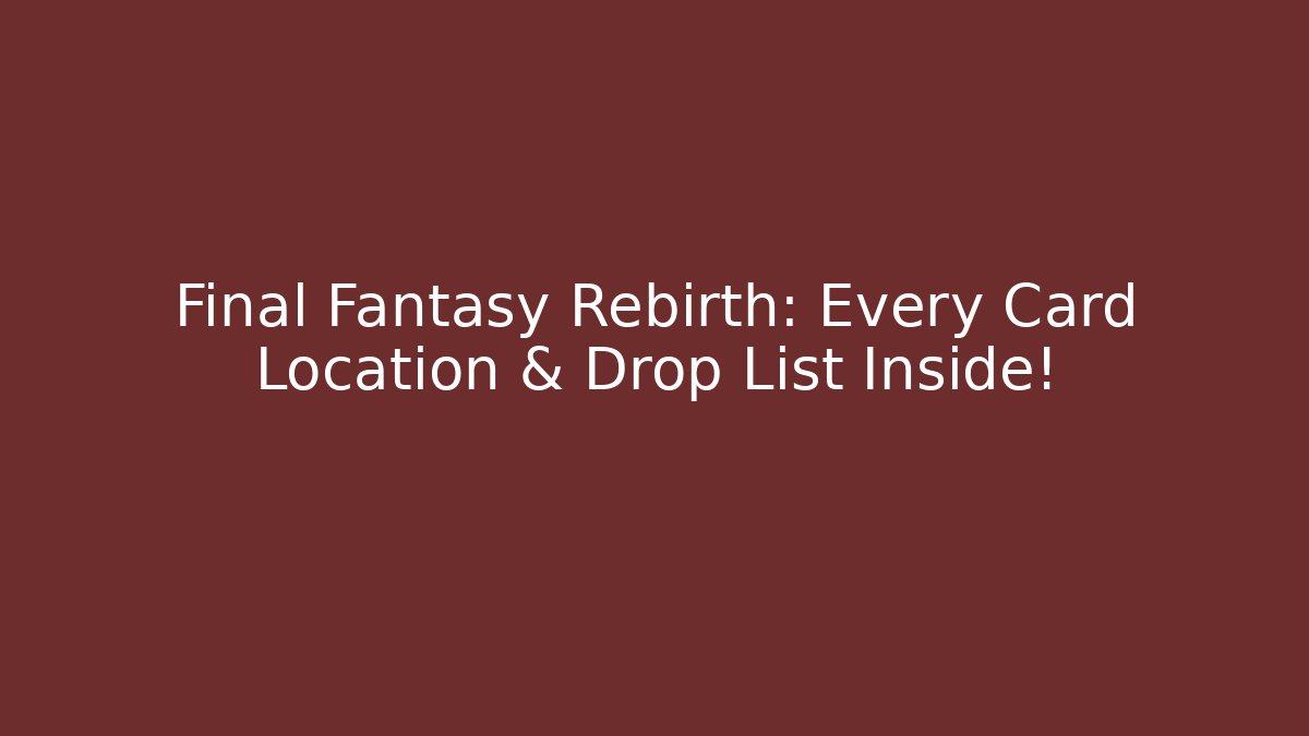 Final Fantasy Rebirth: Every Card Location & Drop List Inside! - Create More Assets
